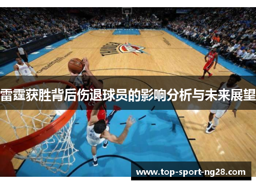 雷霆获胜背后伤退球员的影响分析与未来展望 雷霆获胜背后伤退球员的影响分析与未来展望