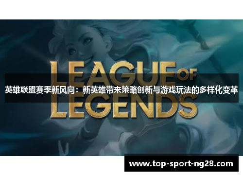 英雄联盟赛季新风向：新英雄带来策略创新与游戏玩法的多样化变革