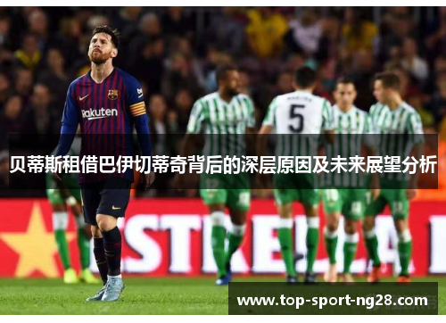 贝蒂斯租借巴伊切蒂奇背后的深层原因及未来展望分析