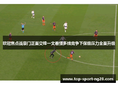 欧冠焦点战豪门正面交锋一文看懂多线竞争下保级压力全面升级