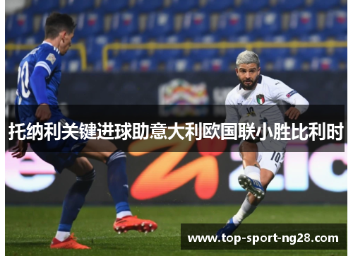 托纳利关键进球助意大利欧国联小胜比利时