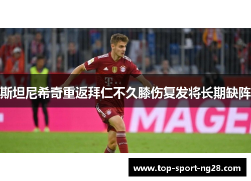 斯坦尼希奇重返拜仁不久膝伤复发将长期缺阵